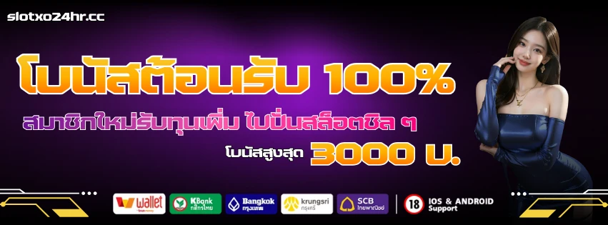 โบนัสต้อนรับ 100% สำหรับสมาชิกใหม่ slotxo24hr